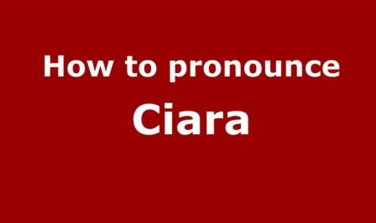 Expert Guide: How To Pronounce Ciara Correctly