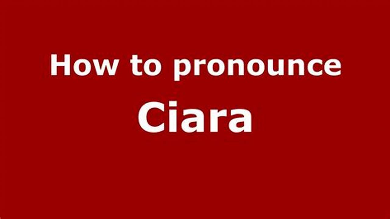 Expert Guide: How To Pronounce Ciara Correctly
